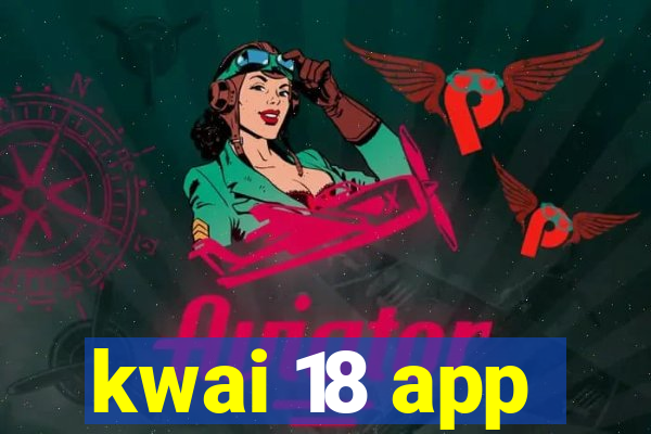 kwai 18 app